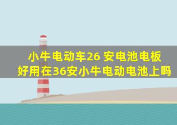 小牛电动车26 安电池电板好用在36安小牛电动电池上吗